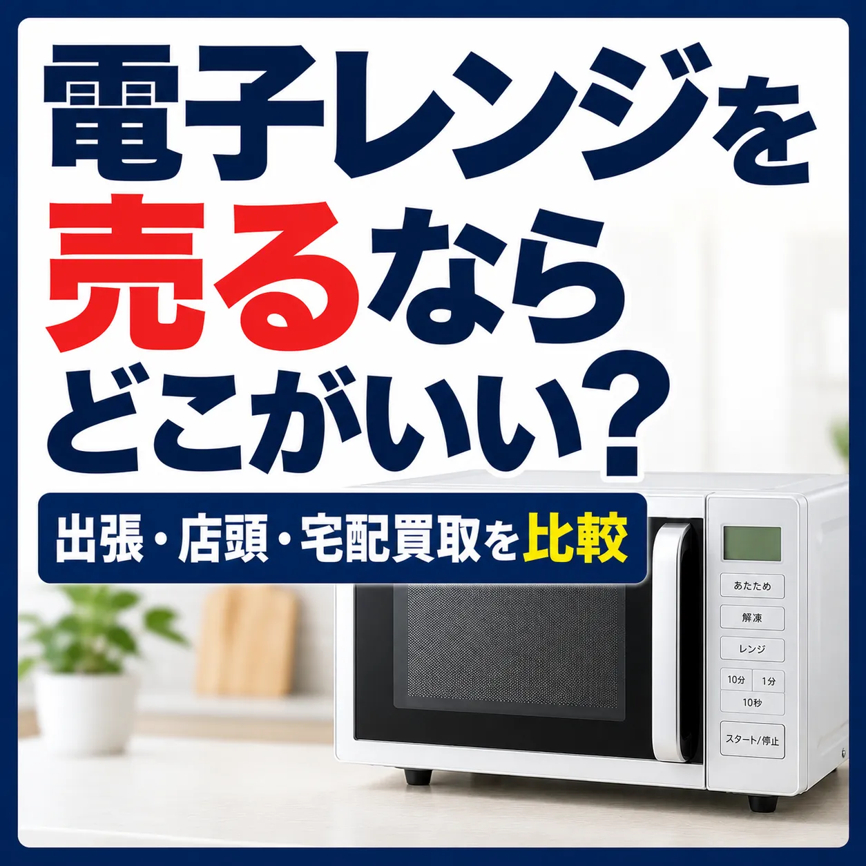 電子レンジを売るならどこがいい？出張・店頭・宅配買取を比較